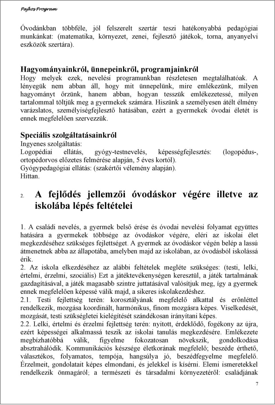A lényegük nem abban áll, hogy mit ünnepelünk, mire emlékezünk, milyen hagyományt őrzünk, hanem abban, hogyan tesszük emlékezetessé, milyen tartalommal töltjük meg a gyermekek számára.