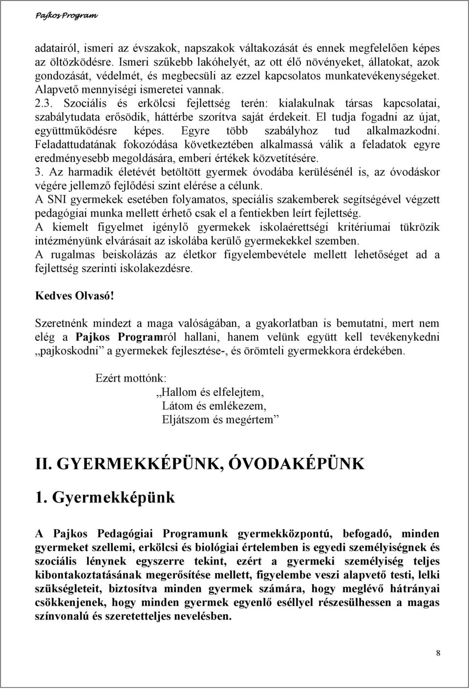 Szociális és erkölcsi fejlettség terén: kialakulnak társas kapcsolatai, szabálytudata erősödik, háttérbe szorítva saját érdekeit. El tudja fogadni az újat, együttműködésre képes.