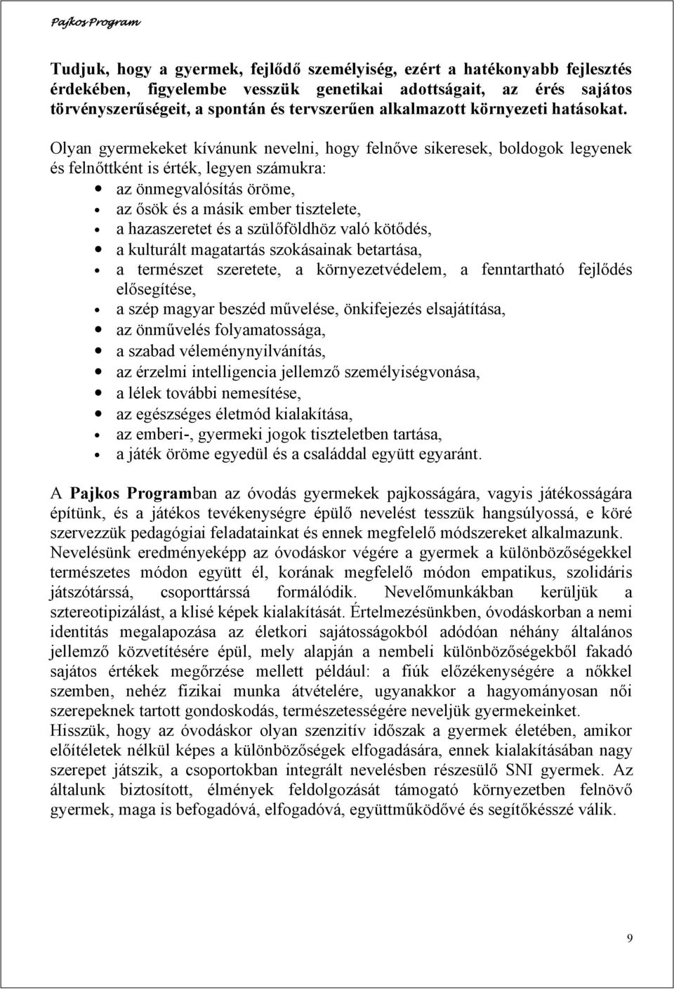 Olyan gyermekeket kívánunk nevelni, hogy felnőve sikeresek, boldogok legyenek és felnőttként is érték, legyen számukra: az önmegvalósítás öröme, az ősök és a másik ember tisztelete, a hazaszeretet és