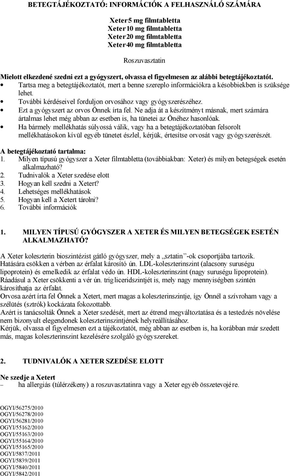 További kérdéseivel forduljon orvosához vagy gyógyszerészéhez. Ezt a gyógyszert az orvos Önnek írta fel.