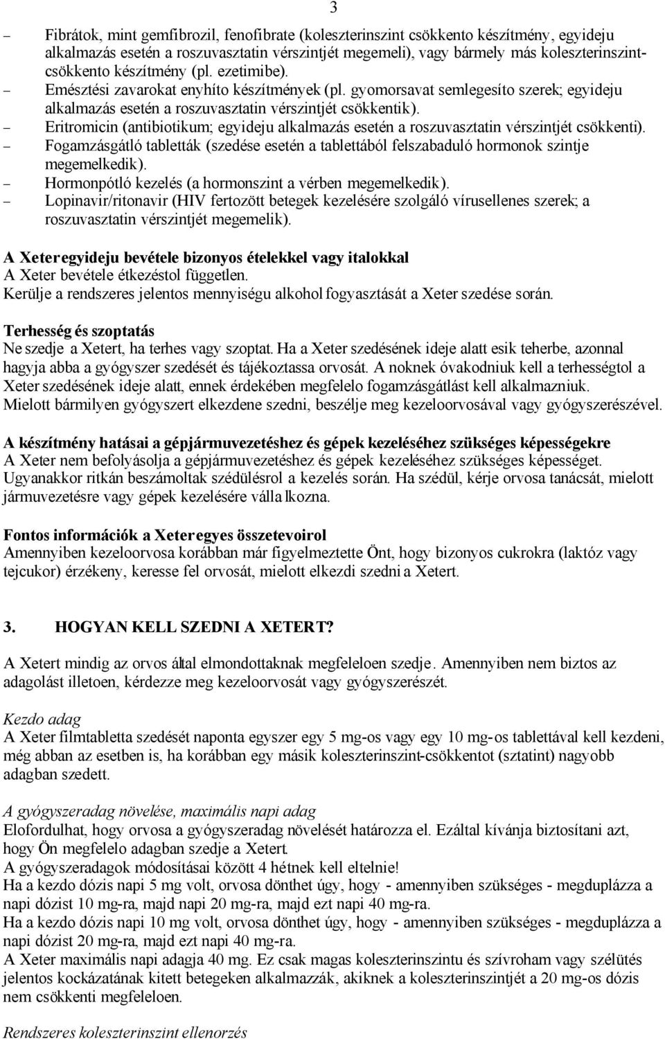 Eritromicin (antibiotikum; egyideju alkalmazás esetén a roszuvasztatin vérszintjét csökkenti). Fogamzásgátló tabletták (szedése esetén a tablettából felszabaduló hormonok szintje megemelkedik).