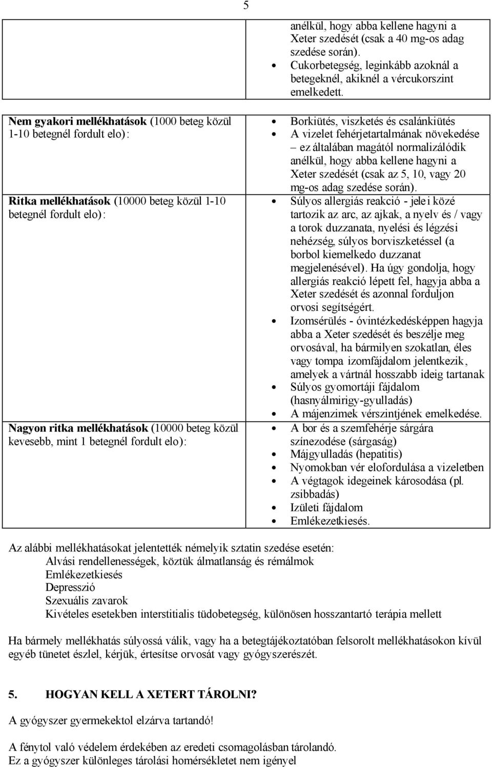 1 betegnél fordult elo): Borkiütés, viszketés és csalánkiütés A vizelet fehérjetartalmának növekedése ez általában magától normalizálódik anélkül, hogy abba kellene hagyni a Xeter szedését (csak az