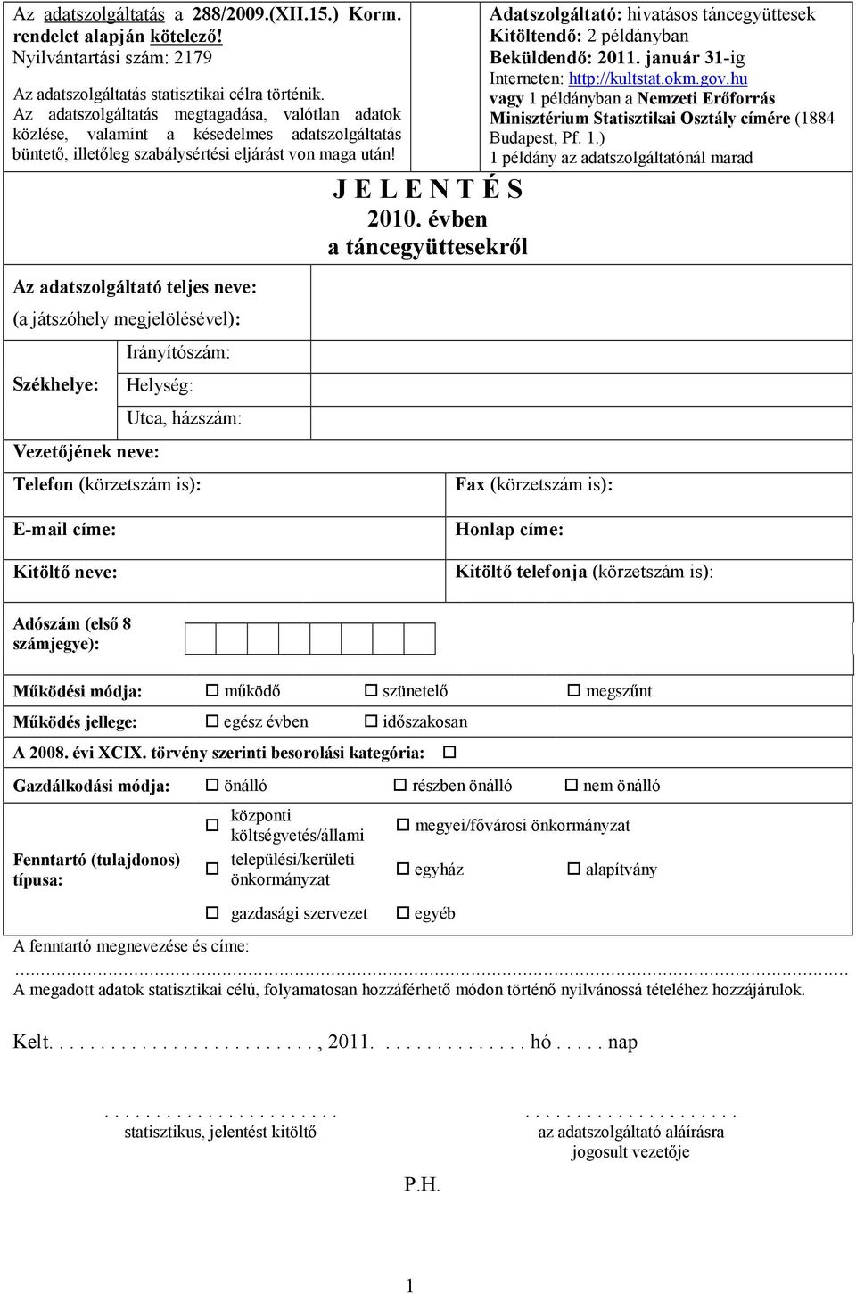 Az adatszolgáltató teljes neve: (a játszóhely megjelölésével): Székhelye: Vezetőjének neve: Irányítószám: Helység: Utca, házszám: Telefon (körzetszám is): Adatszolgáltató: hivatásos táncegyüttesek