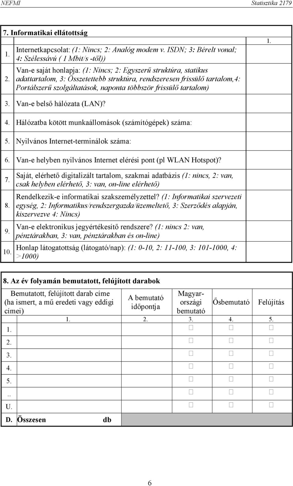Portálszerű szolgáltatások, naponta többször frissülő tartalom) 3. Van-e belső hálózata (LAN)? 4. Hálózatba kötött munkaállomások (számítógépek) száma: 5. Nyilvános Internet-terminálok száma: 6.