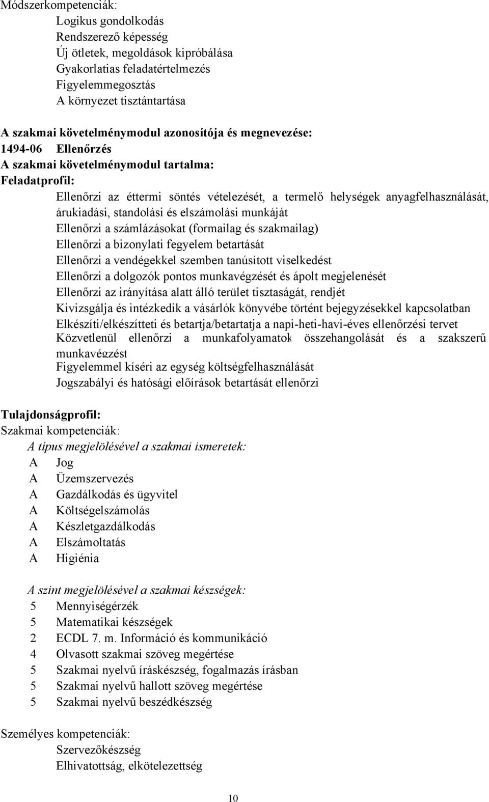 standolási és elszámolási munkáját Ellenőrzi a számlázásokat (formailag és szakmailag) Ellenőrzi a bizonylati fegyelem betartását Ellenőrzi a vendégekkel szemben tanúsított viselkedést Ellenőrzi a