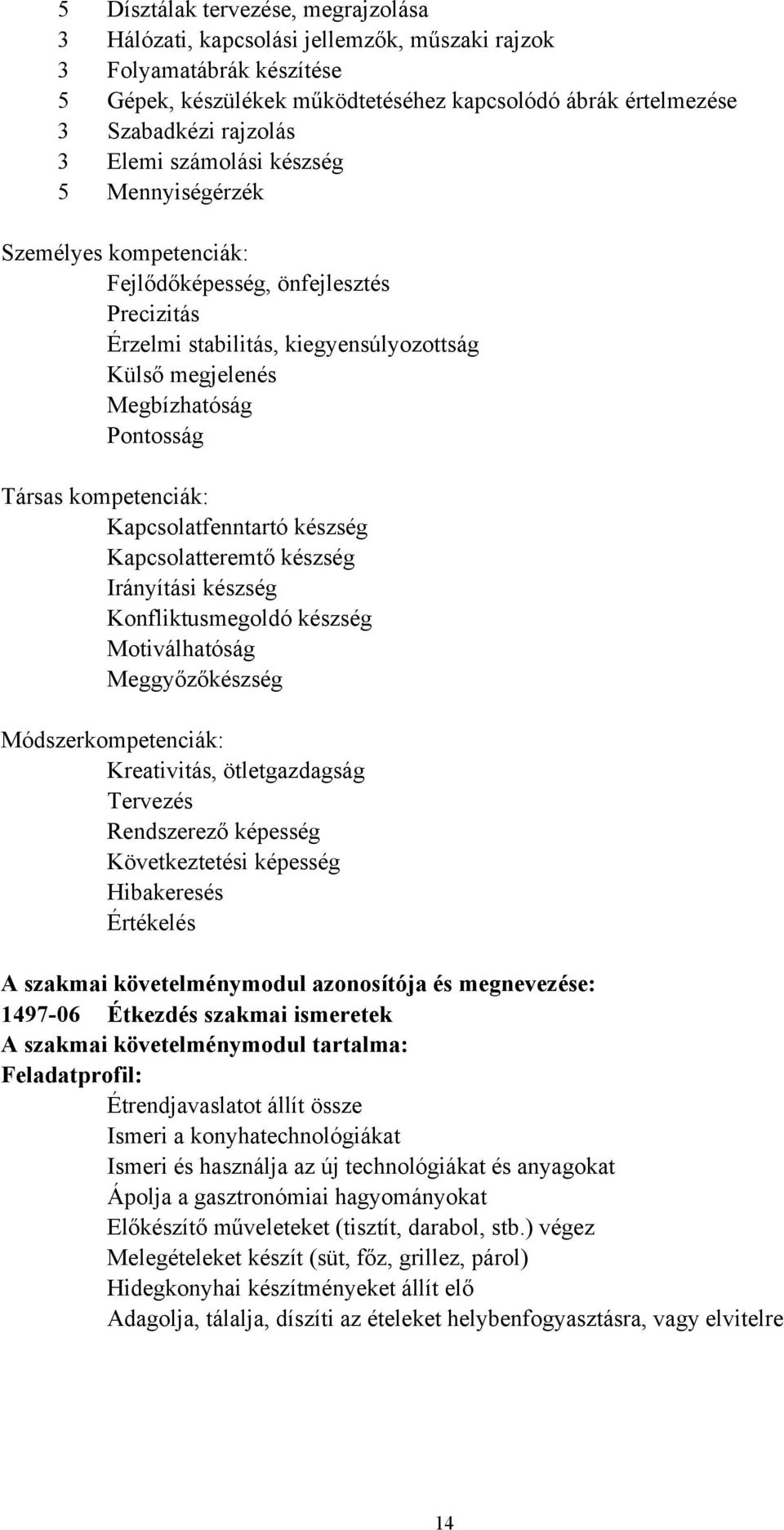 kompetenciák: Kapcsolatfenntartó készség Kapcsolatteremtő készség Irányítási készség Konfliktusmegoldó készség Motiválhatóság Meggyőzőkészség Módszerkompetenciák: Kreativitás, ötletgazdagság Tervezés