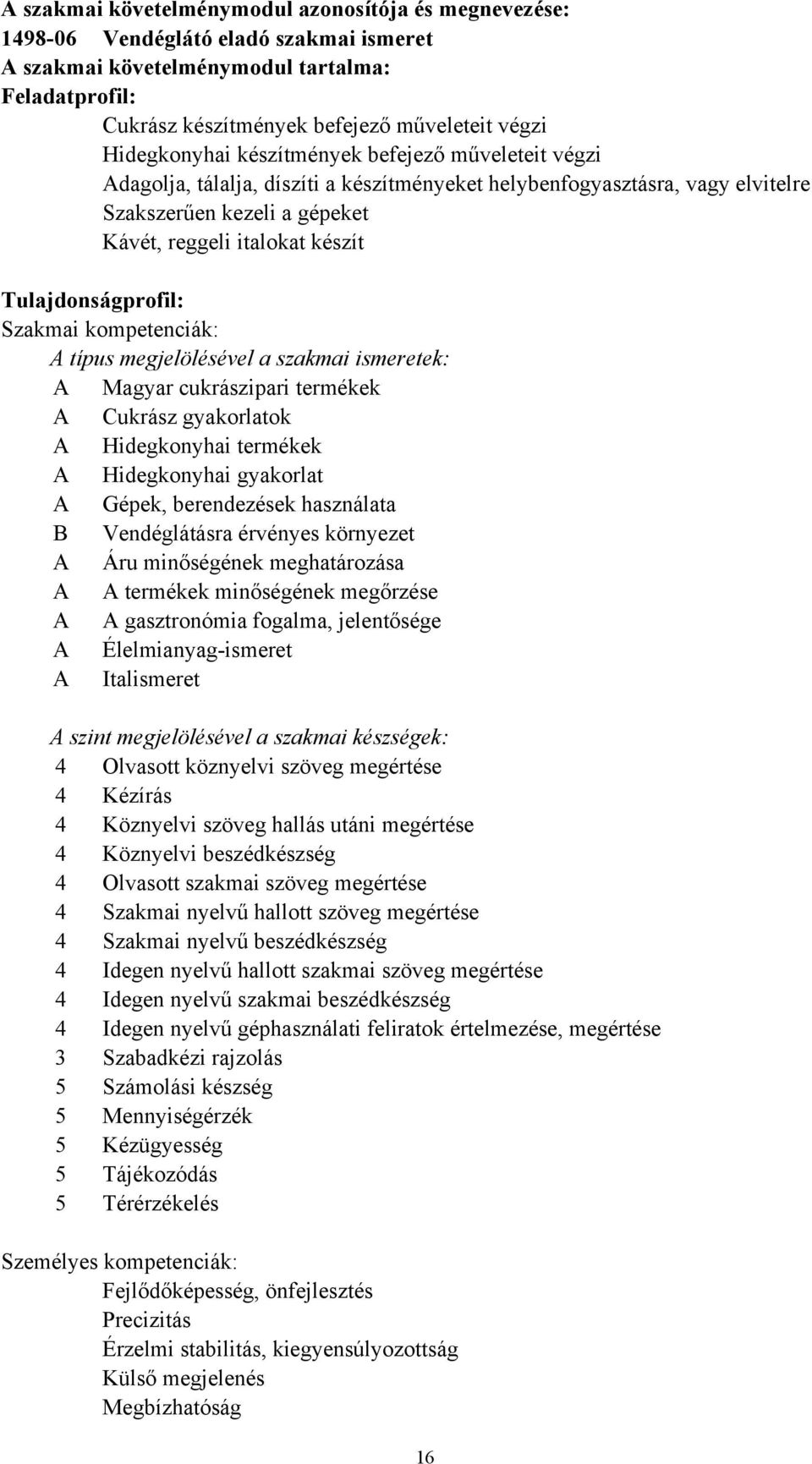 Tulajdonságprofil: Szakmai kompetenciák: A típus megjelölésével a szakmai ismeretek: A Magyar cukrászipari termékek A Cukrász gyakorlatok A Hidegkonyhai termékek A Hidegkonyhai gyakorlat A Gépek,