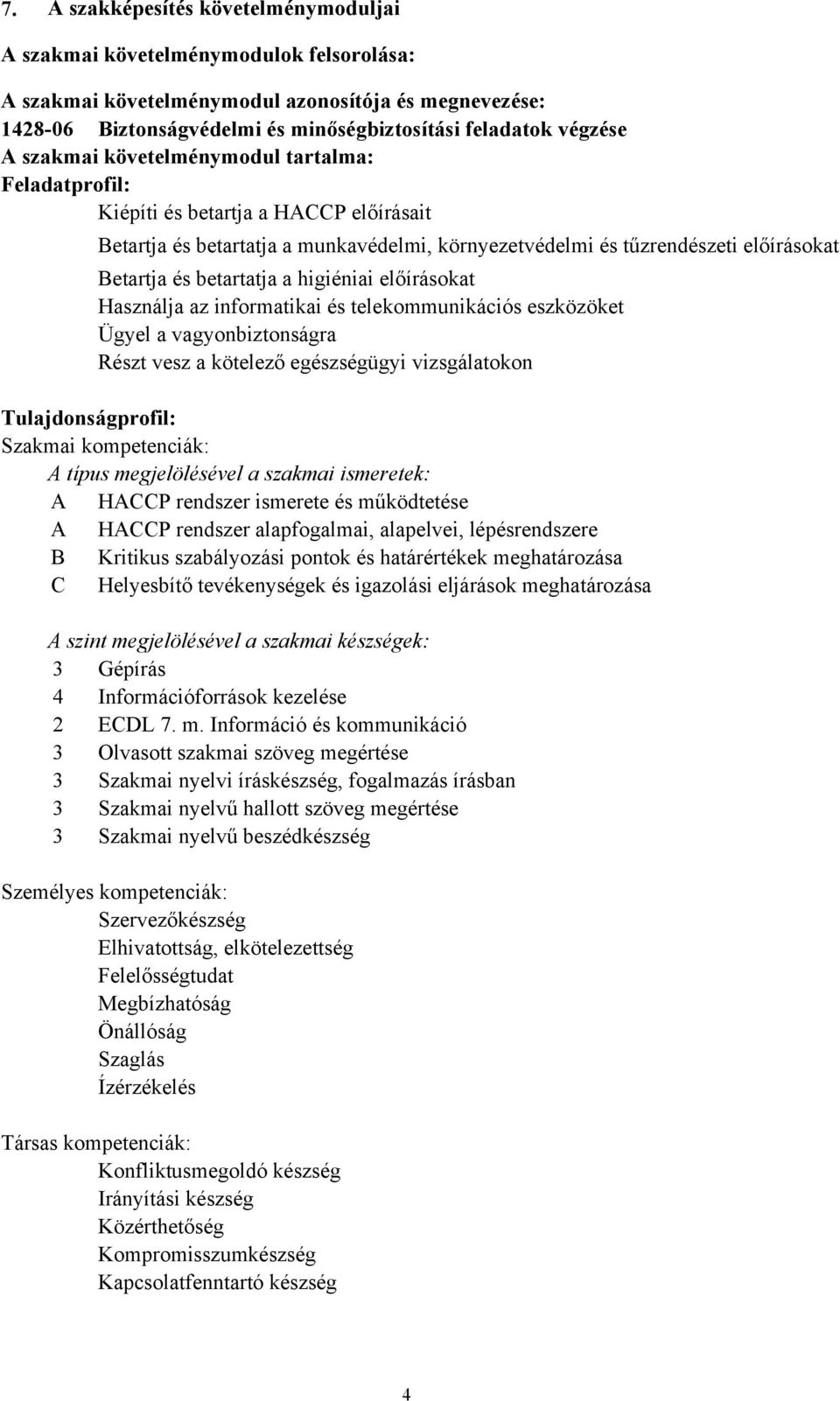 betartatja a higiéniai előírásokat Használja az informatikai és telekommunikációs eszközöket Ügyel a vagyonbiztonságra Részt vesz a kötelező egészségügyi vizsgálatokon Tulajdonságprofil: Szakmai