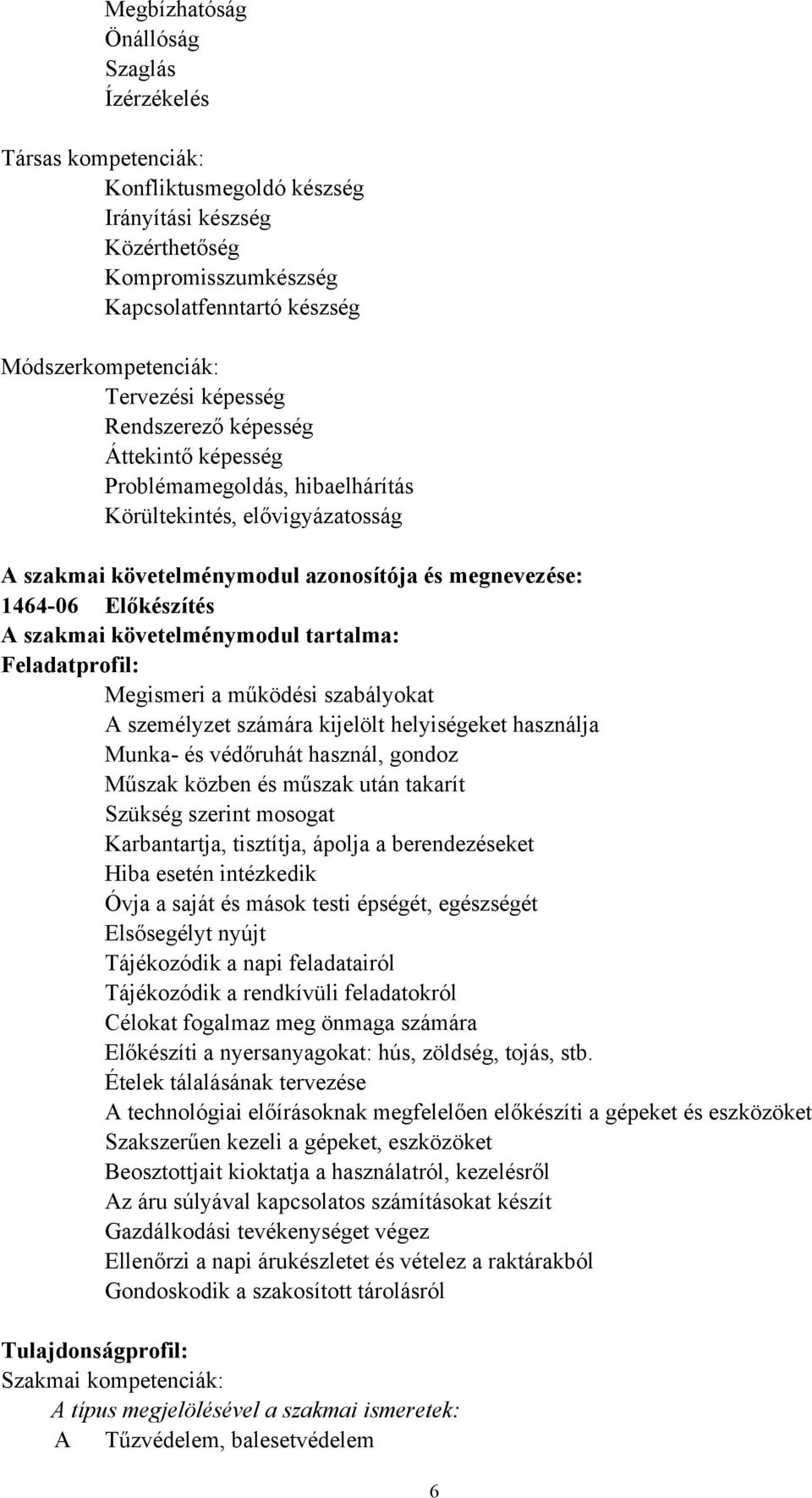 szakmai követelménymodul tartalma: Feladatprofil: Megismeri a működési szabályokat A személyzet számára kijelölt helyiségeket használja Munka- és védőruhát használ, gondoz Műszak közben és műszak