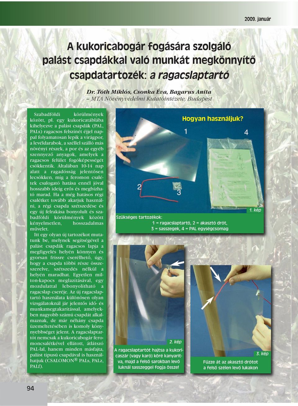 egy kukoricatáblába kihelyezve a palást csapdák (PAL, PALs) ragacsos felszínét éjjel nappal folyamatosan lepik a virágpor, a levéldarabok, a széllel szálló más növényi részek, a por és az egyéb