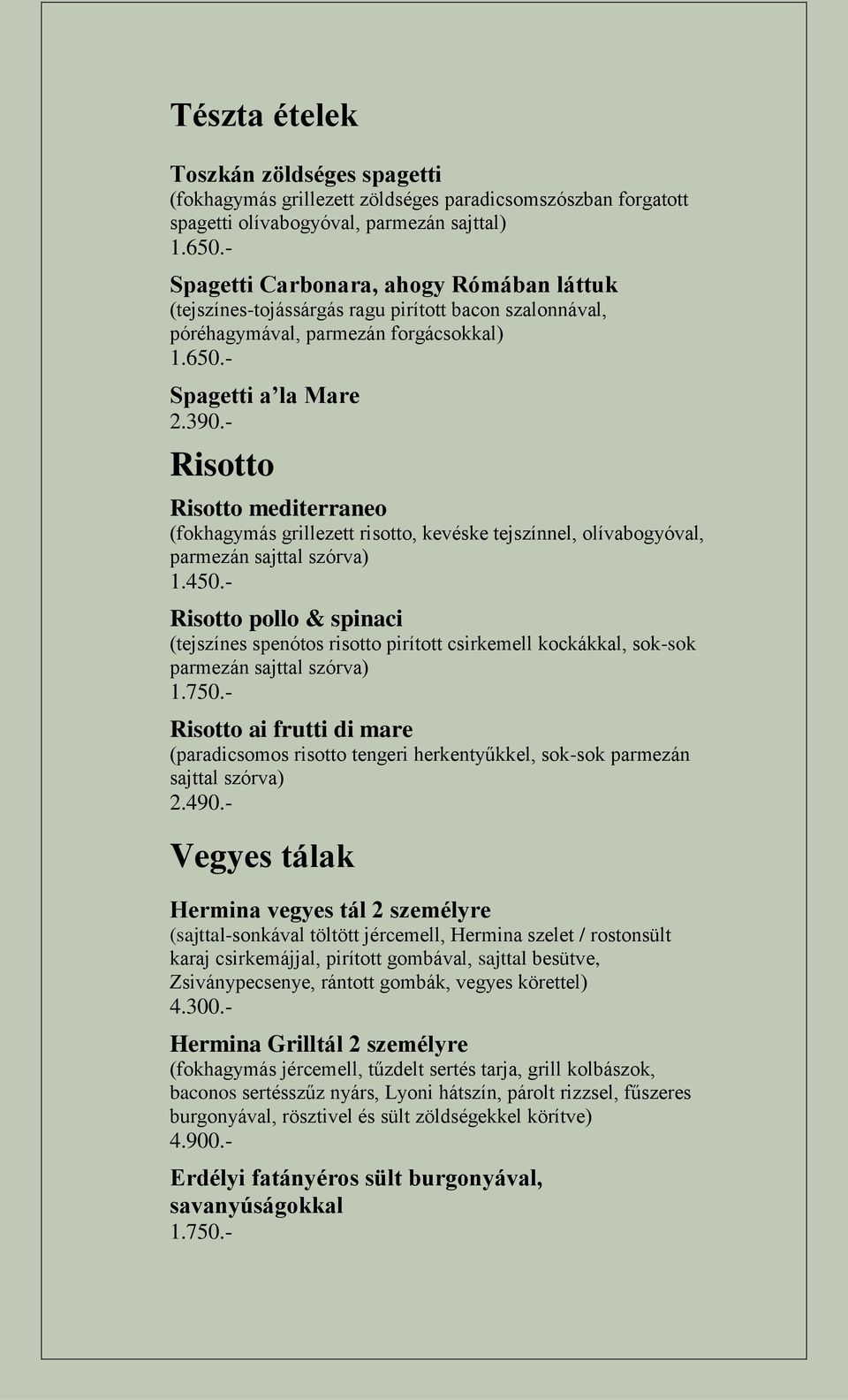 - Risotto Risotto mediterraneo (fokhagymás grillezett risotto, kevéske tejszínnel, olívabogyóval, parmezán sajttal szórva) 1.450.