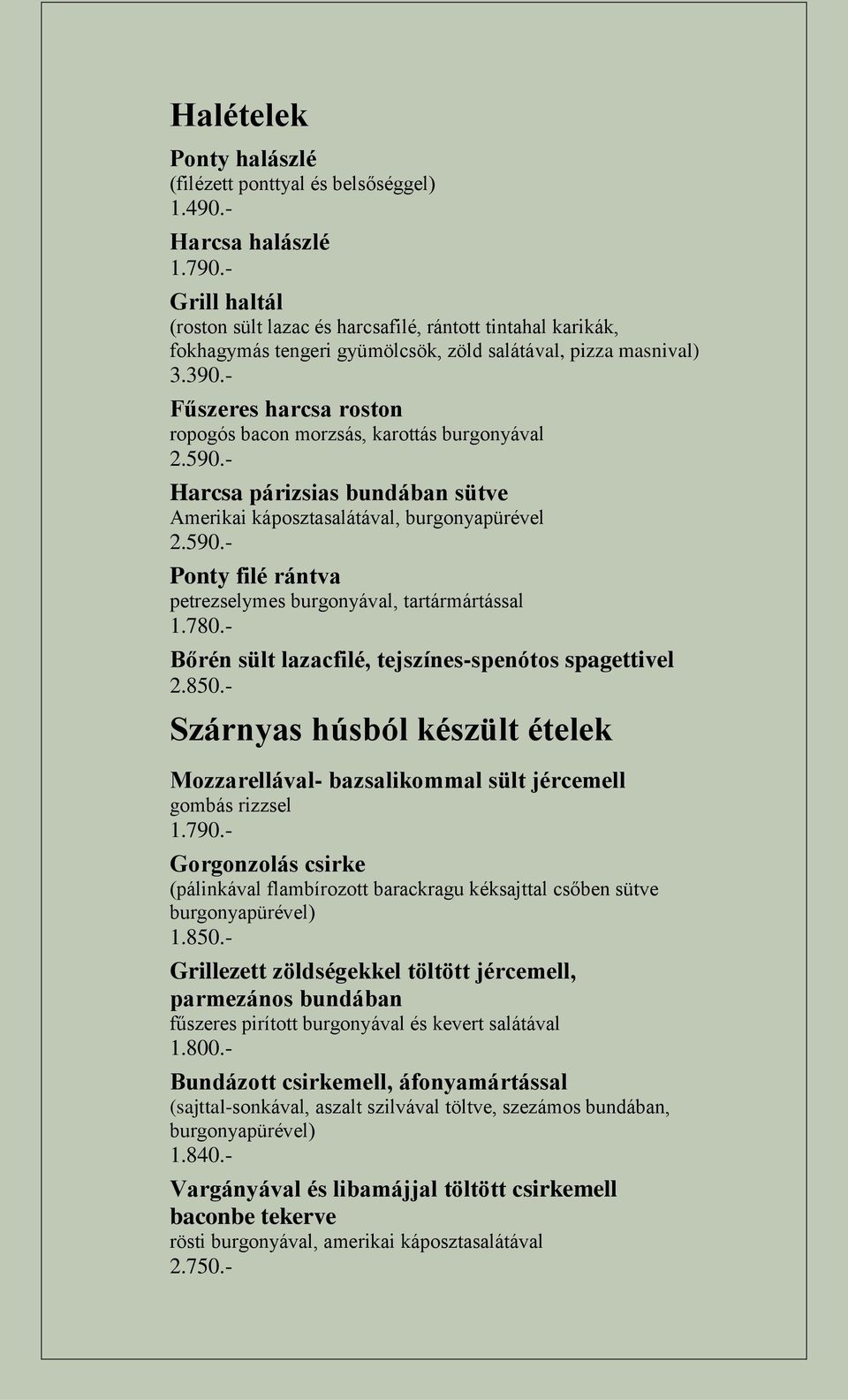 - Fűszeres harcsa roston ropogós bacon morzsás, karottás burgonyával 2.590.- Harcsa párizsias bundában sütve Amerikai káposztasalátával, burgonyapürével 2.590.- Ponty filé rántva petrezselymes burgonyával, tartármártással 1.