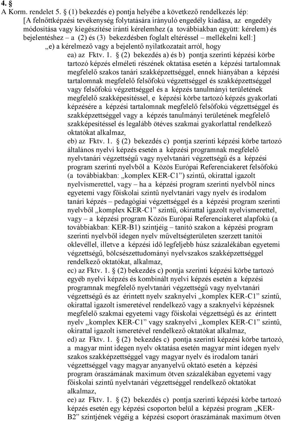 továbbiakban együtt: kérelem) és bejelentéshez a (2) és (3) bekezdésben foglalt eltéréssel mellékelni kell:] e) a kérelmező vagy a bejelentő nyilatkozatait arról, hogy ea) az Fktv. 1.