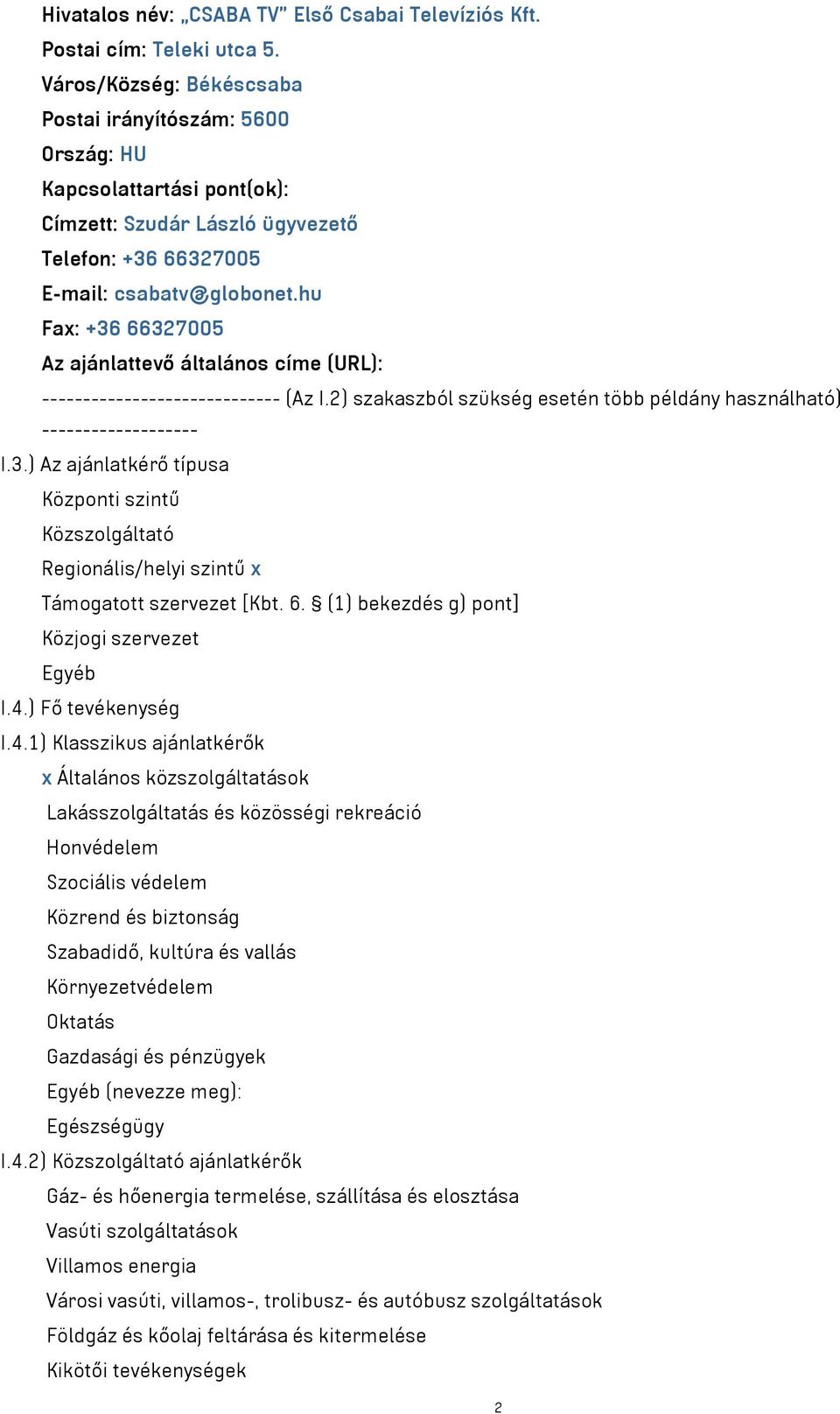 hu Fax: +36 66327005 Az ajánlattevő általános címe (URL): ----------------------------- (Az I.2) szakaszból szükség esetén több példány használható) ------------------- I.3.) Az ajánlatkérő típusa Központi szintű Közszolgáltató Regionális/helyi szintű x Támogatott szervezet [Kbt.