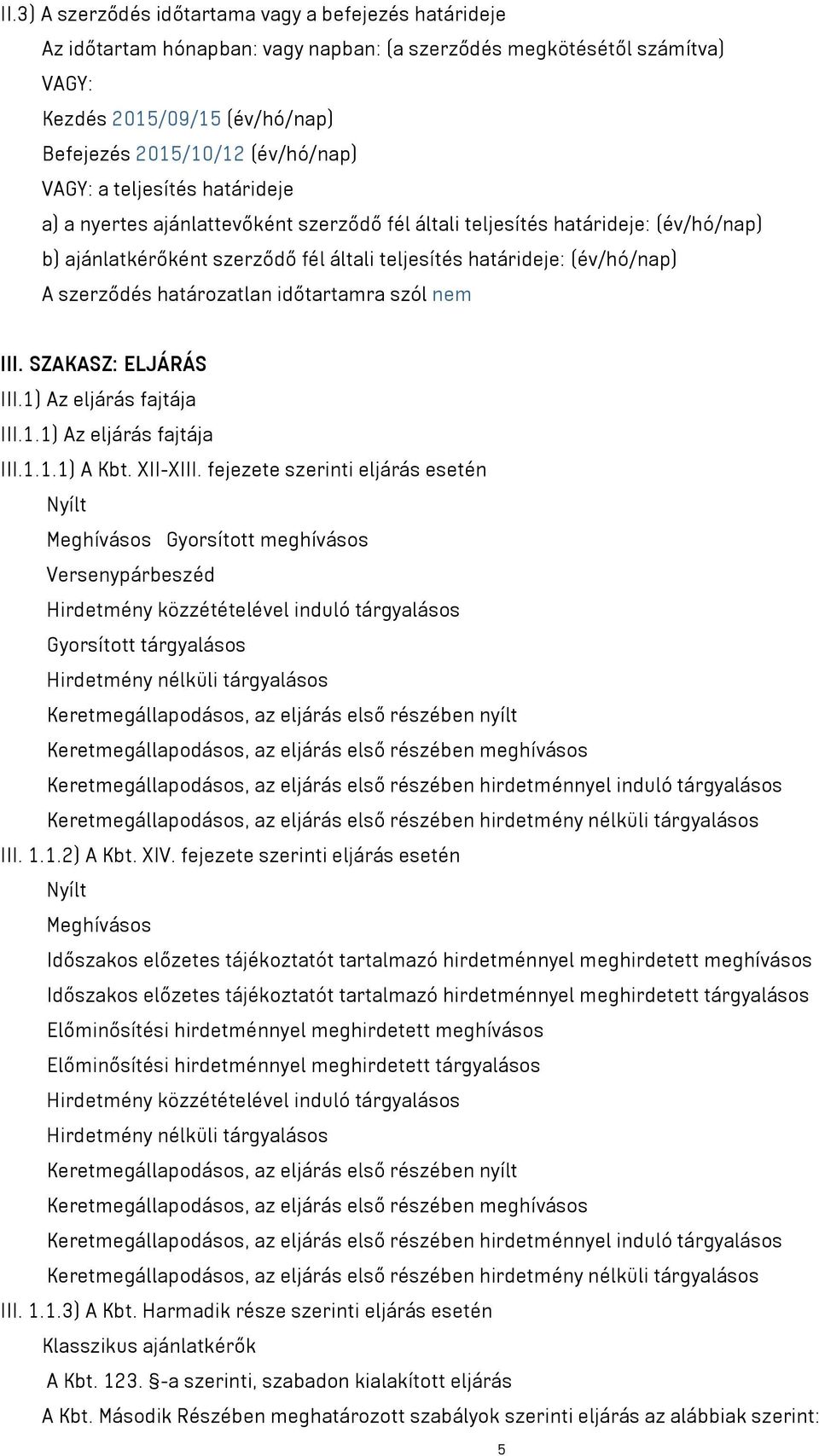 határozatlan időtartamra szól nem III. SZAKASZ: ELJÁRÁS III.1) Az eljárás fajtája III.1.1) Az eljárás fajtája III.1.1.1) A Kbt. XII-XIII.