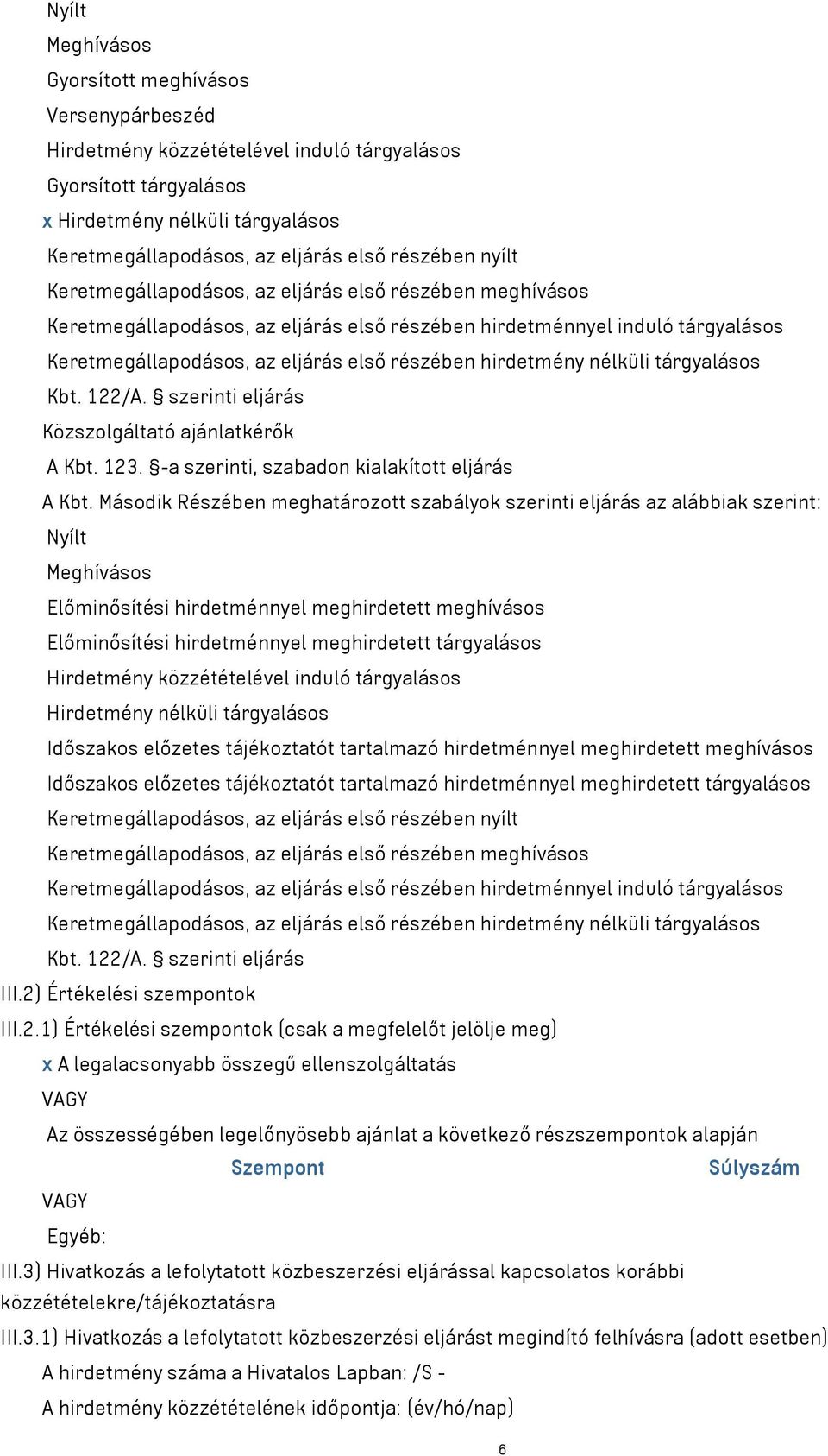 hirdetmény nélküli tárgyalásos Kbt. 122/A. szerinti eljárás Közszolgáltató ajánlatkérők A Kbt. 123. -a szerinti, szabadon kialakított eljárás A Kbt.