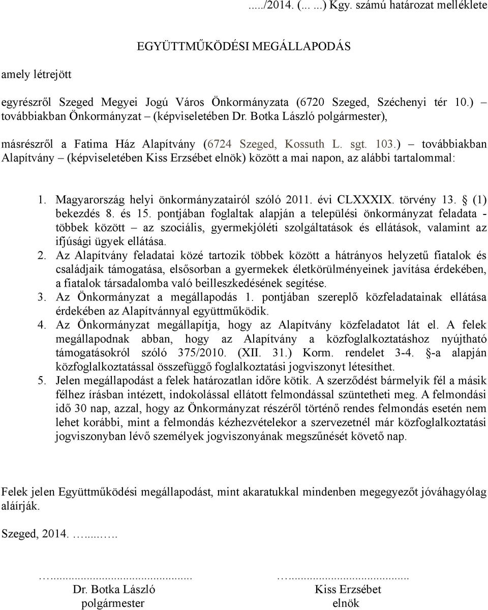 ) továbbiakban Alapítvány (képviseletében Kiss Erzsébet elnök) között a mai napon, az alábbi tartalommal: 1. Magyarország helyi önkormányzatairól szóló 2011. évi CLXXXIX. törvény 13. (1) bekezdés 8.