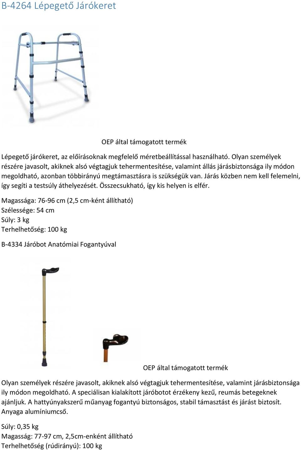 Járás közben nem kell felemelni, így segíti a testsúly áthelyezését. Összecsukható, így kis helyen is elfér.