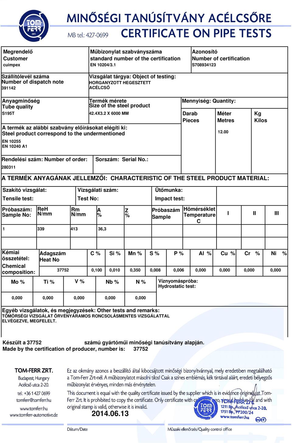 00 TERMÉK NYGÁNK JELLEMŐI: HRTERISTI OF THE STEEL PRODUT MTERIL: : No: 1 339 413 36,3 hemical dagszám Si Mn S 37752 0,100 0,010 0,350