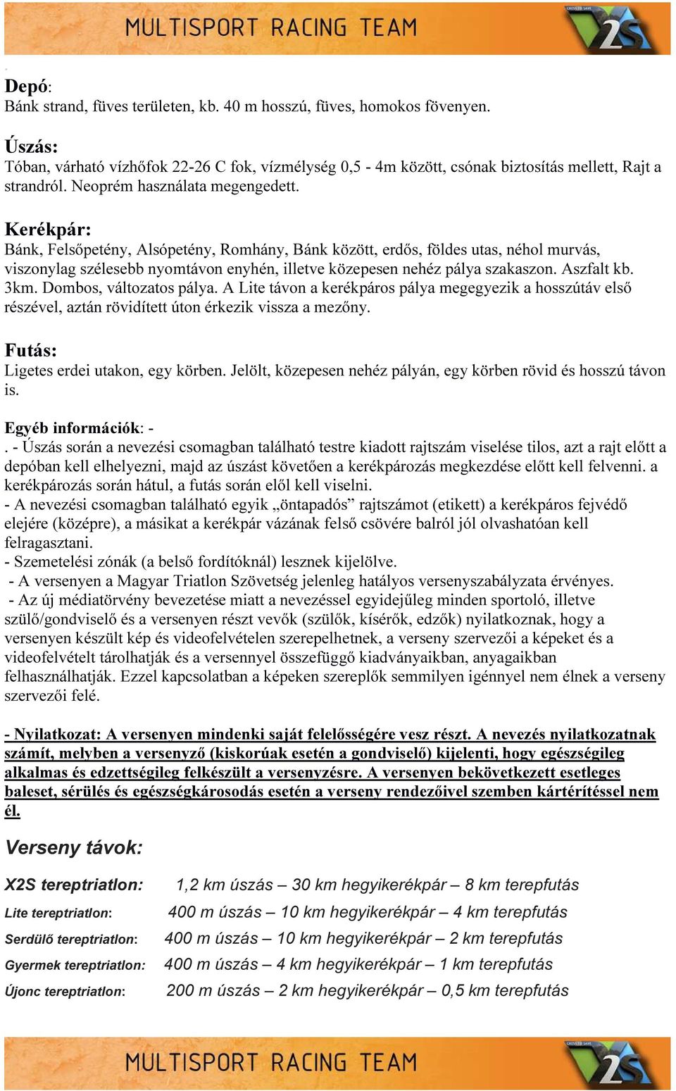 Kerékpár: Bánk, Felsőpetény, Alsópetény, Romhány, Bánk között, erdős, földes utas, néhol murvás, viszonylag szélesebb nyomtávon enyhén, illetve közepesen nehéz pálya szakaszon. Aszfalt kb. 3km.