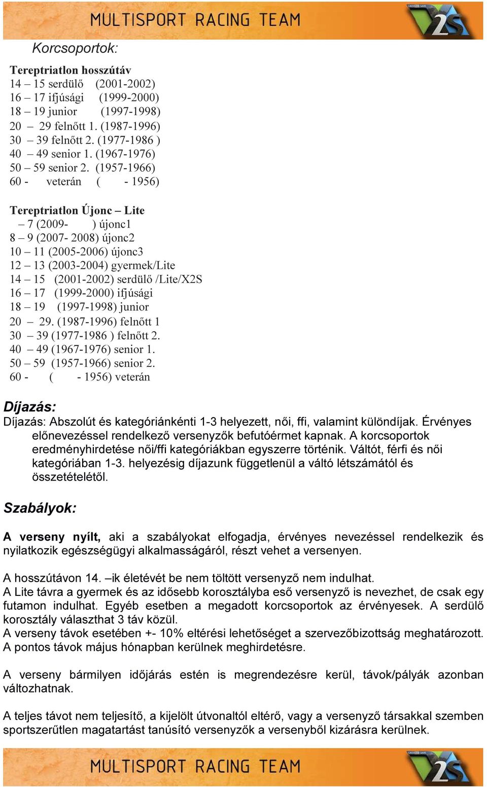 (1957-1966) 60 - veterán ( - 1956) Tereptriatlon Újonc Lite 7 (2009- ) újonc1 8 9 (2007-2008) újonc2 10 11 (2005-2006) újonc3 12 13 (2003-2004) gyermek/lite 14 15 (2001-2002) serdülő /Lite/X2S 16 17