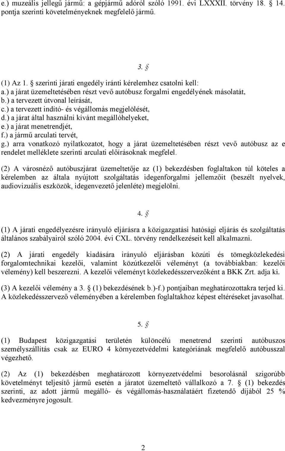 ) a tervezett indító- és végállomás megjelölését, d.) a járat által használni kívánt megállóhelyeket, e.) a járat menetrendjét, f.) a jármű arculati tervét, g.