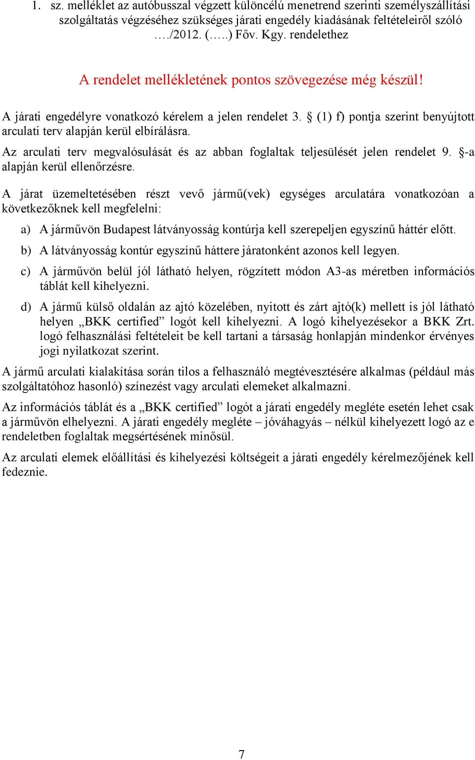 Az arculati terv megvalósulását és az abban foglaltak teljesülését jelen rendelet 9. -a alapján kerül ellenőrzésre.