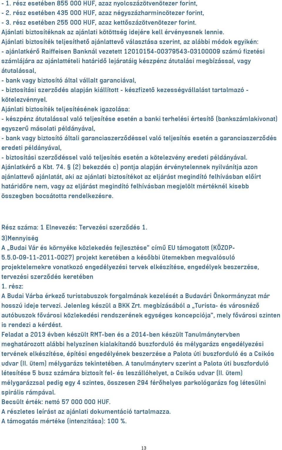 Ajánlati biztosíték teljesíthető ajánlattevő választása szerint, az alábbi módok egyikén: - ajánlatkérő Raiffeisen Banknál vezetett 12010154-00379543-03100009 számú fizetési számlájára az