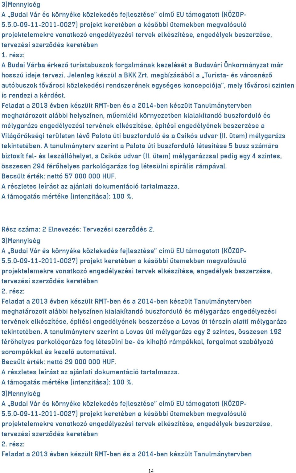 rész: A Budai Várba érkező turistabuszok forgalmának kezelését a Budavári Önkormányzat már hosszú ideje tervezi. Jelenleg készül a BKK Zrt.