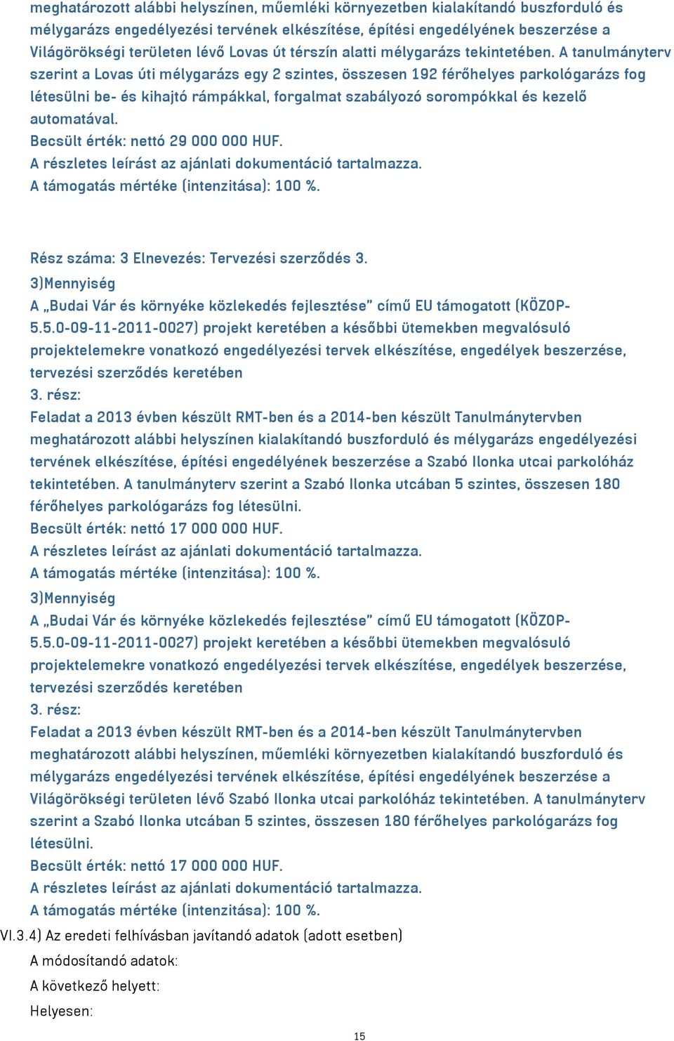 A tanulmányterv szerint a Lovas úti mélygarázs egy 2 szintes, összesen 192 férőhelyes parkológarázs fog létesülni be- és kihajtó rámpákkal, forgalmat szabályozó sorompókkal és kezelő automatával.
