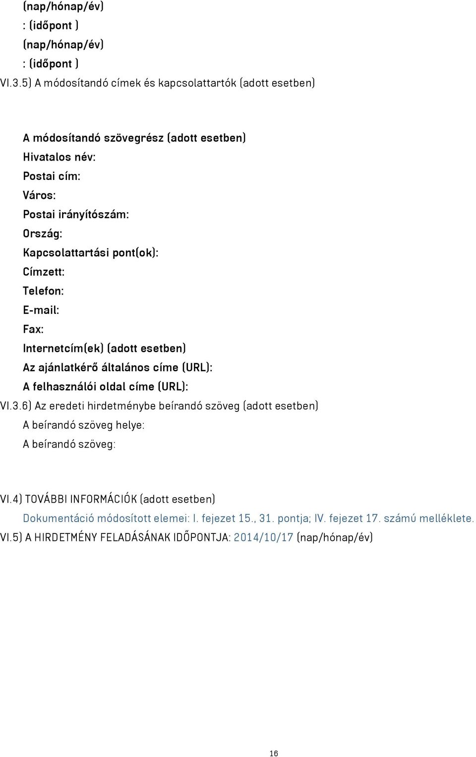Kapcsolattartási pont(ok): Címzett: Telefon: E-mail: Fax: Internetcím(ek) (adott esetben) Az ajánlatkérő általános címe (URL): A felhasználói oldal címe (URL): VI.3.