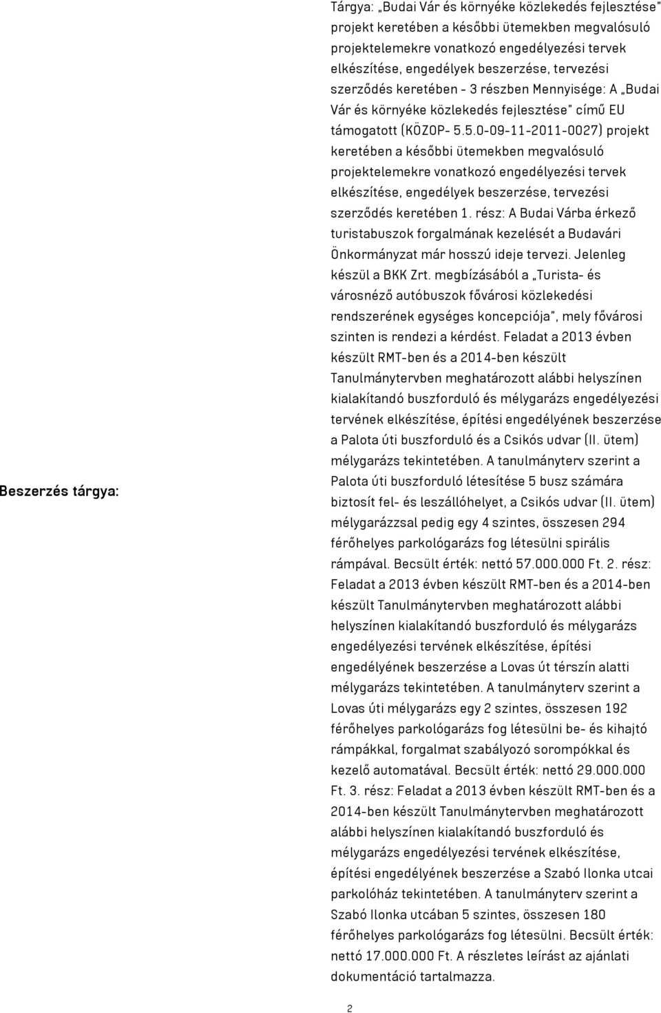5.0-09-11-2011-0027) projekt keretében a későbbi ütemekben megvalósuló projektelemekre vonatkozó engedélyezési tervek elkészítése, engedélyek beszerzése, tervezési szerződés keretében 1.