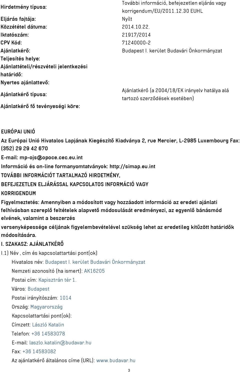 kerület Budavári Önkormányzat Teljesítés helye: Ajánlattételi/részvételi jelentkezési határidő: Nyertes ajánlattevő: Ajánlatkérő (a 2004/18/EK irányelv hatálya alá Ajánlatkérő típusa: tartozó