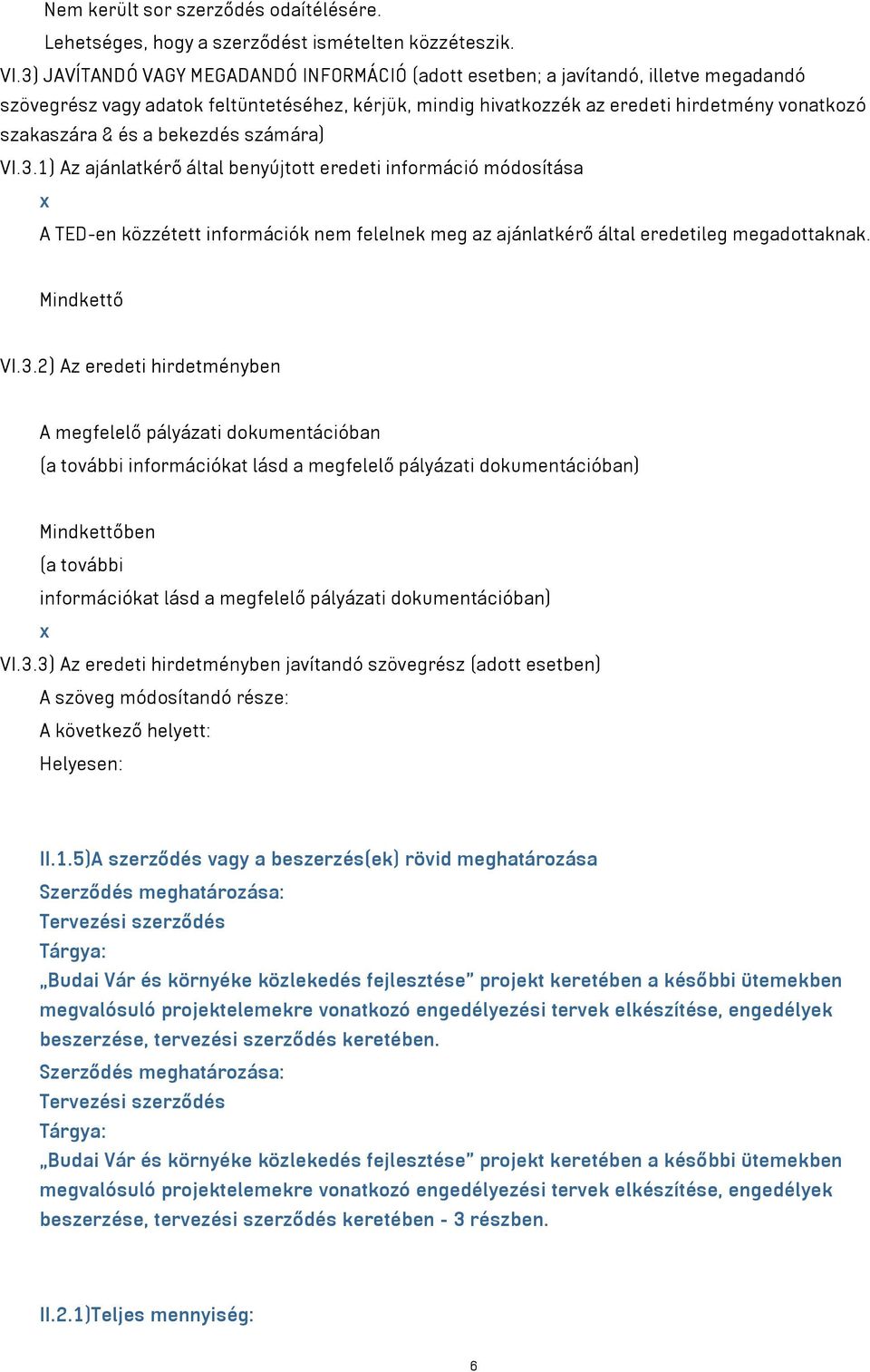 és a bekezdés számára) VI.3.1) Az ajánlatkérő által benyújtott eredeti információ módosítása x A TED-en közzétett információk nem felelnek meg az ajánlatkérő által eredetileg megadottaknak.