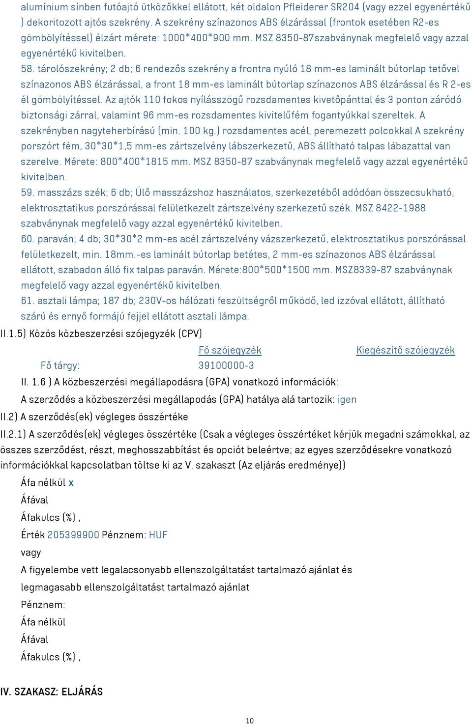 tárolószekrény; 2 db; 6 rendezős szekrény a frontra nyúló 18 mm-es laminált bútorlap tetővel színazonos ABS élzárással, a front 18 mm-es laminált bútorlap színazonos ABS élzárással és R 2-es él