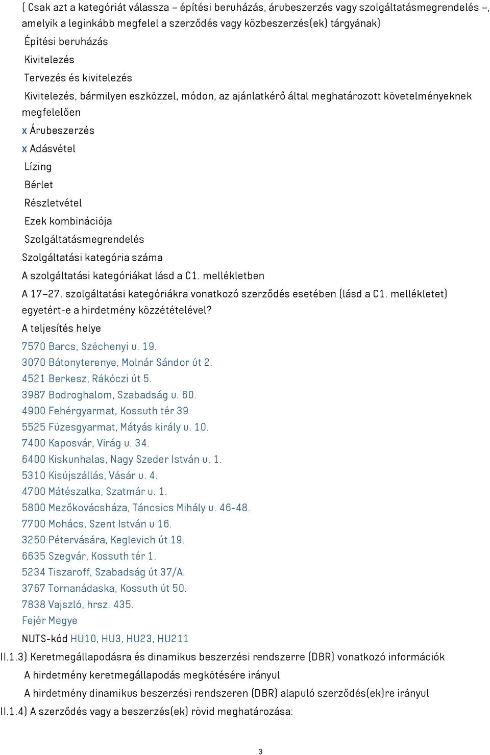 kombinációja Szolgáltatásmegrendelés Szolgáltatási kategória száma A szolgáltatási kategóriákat lásd a C1. mellékletben A 17 27. szolgáltatási kategóriákra vonatkozó szerződés esetében (lásd a C1.