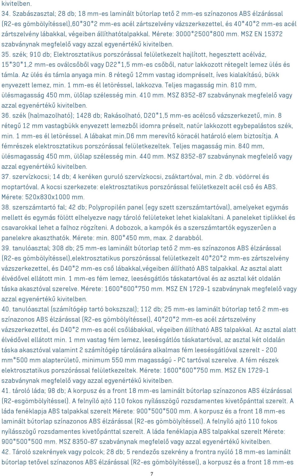 lábakkal, végeiben állíthatótalpakkal. Mérete: 3000*2500*800 mm. MSZ EN 15372 szabványnak megfelelő vagy azzal egyenértékű kivitelben. 35.