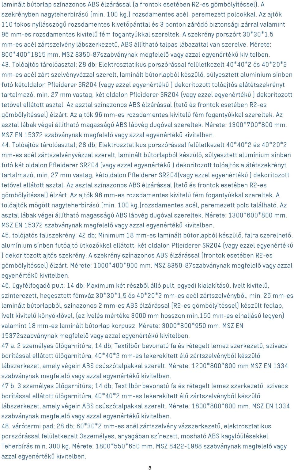 A szekrény porszórt 30*30*1,5 mm-es acél zártszelvény lábszerkezetű, ABS állítható talpas lábazattal van szerelve. Mérete: 800*400*1815 mm.