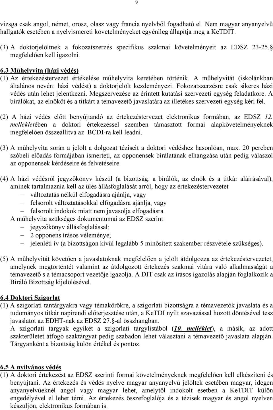 3 Műhelyvita (házi védés) (1) Az értekezéstervezet értékelése műhelyvita keretében történik. A műhelyvitát (iskolánkban általános nevén: házi védést) a doktorjelölt kezdeményezi.