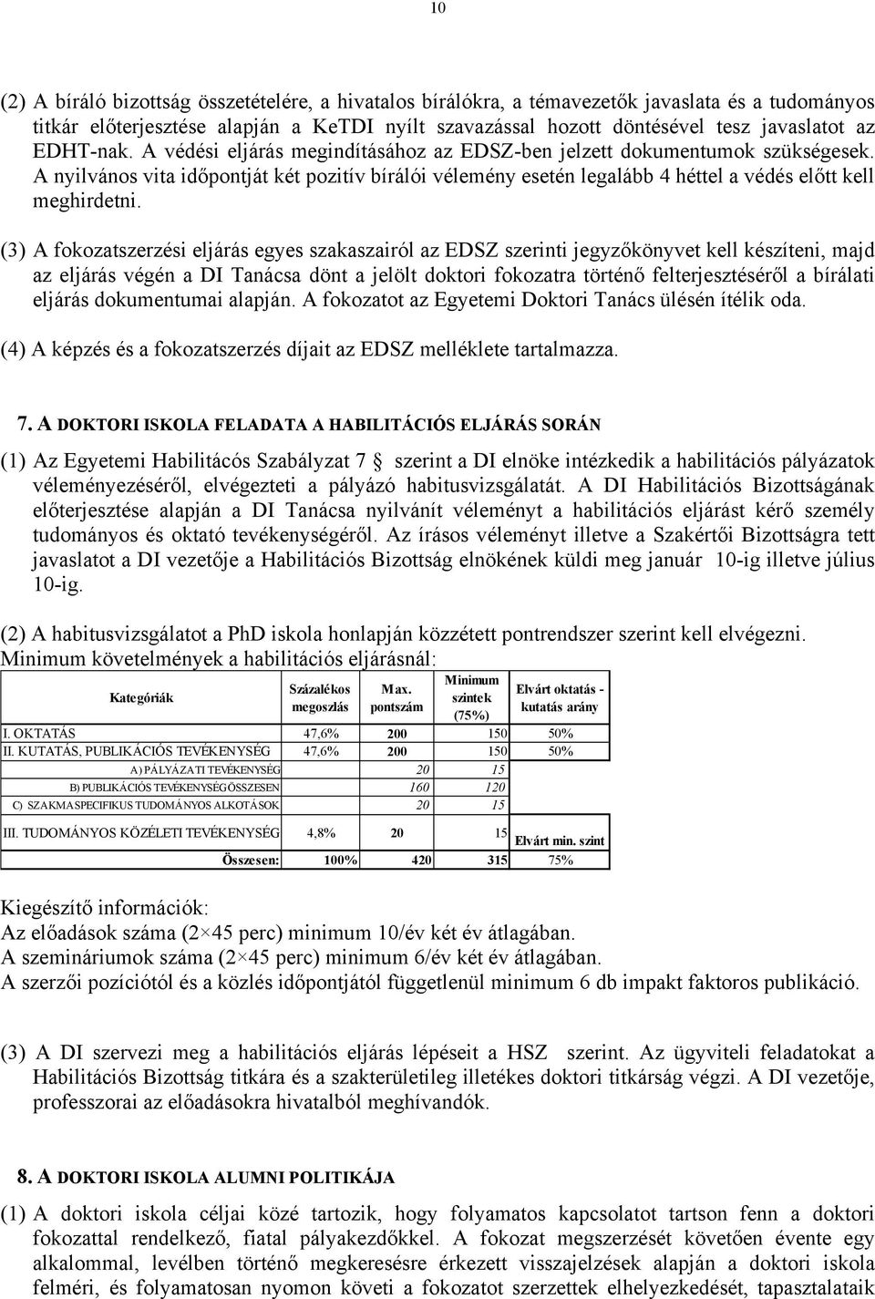 A nyilvános vita időpontját két pozitív bírálói vélemény esetén legalább 4 héttel a védés előtt kell meghirdetni.