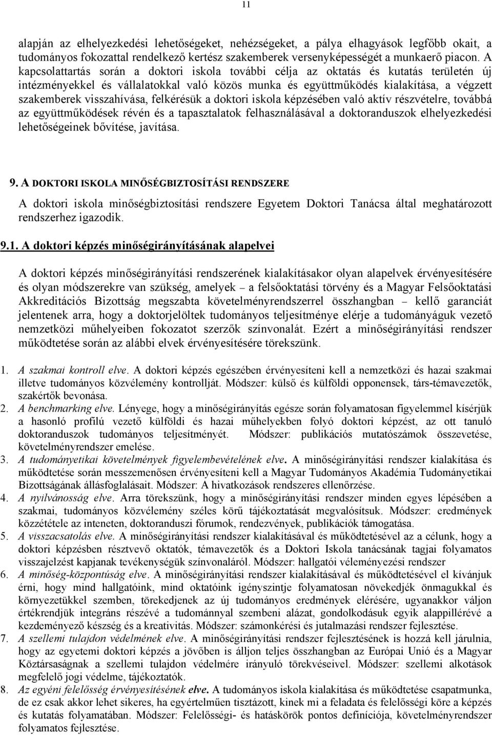 visszahívása, felkérésük a doktori iskola képzésében való aktív részvételre, továbbá az együttműködések révén és a tapasztalatok felhasználásával a doktoranduszok elhelyezkedési lehetőségeinek