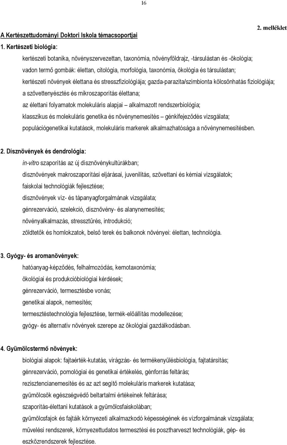 társulástan; kertészeti növények élettana és stresszfiziológiája; gazda-parazita/szimbionta kölcsönhatás fiziológiája; a szövettenyésztés és mikroszaporítás élettana; az élettani folyamatok