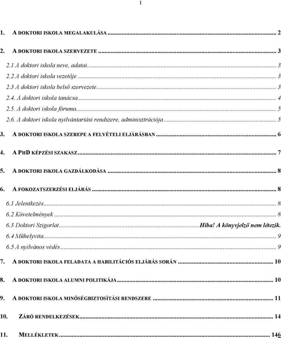 A PHD KÉPZÉSI SZAKASZ... 7 5. A DOKTORI ISKOLA GAZDÁLKODÁSA... 8 6. A FOKOZATSZERZÉSI ELJÁRÁS... 8 6.1 Jelentkezés... 8 6.2 Követelmények... 8 6.3 Doktori Szigorlat...Hiba! A könyvjelző nem létezik.