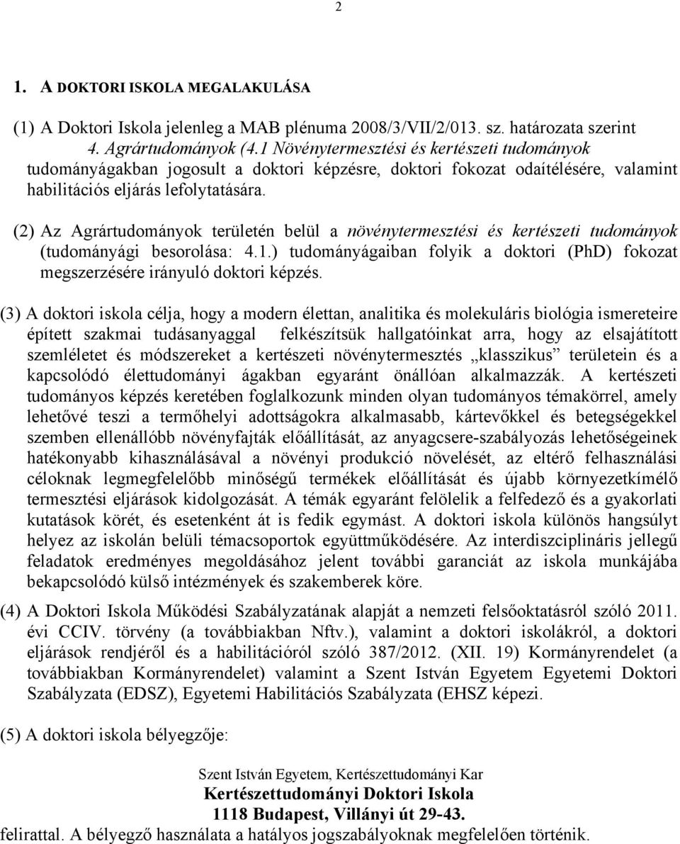 (2) Az Agrártudományok területén belül a növénytermesztési és kertészeti tudományok (tudományági besorolása: 4.1.) tudományágaiban folyik a doktori (PhD) fokozat megszerzésére irányuló doktori képzés.