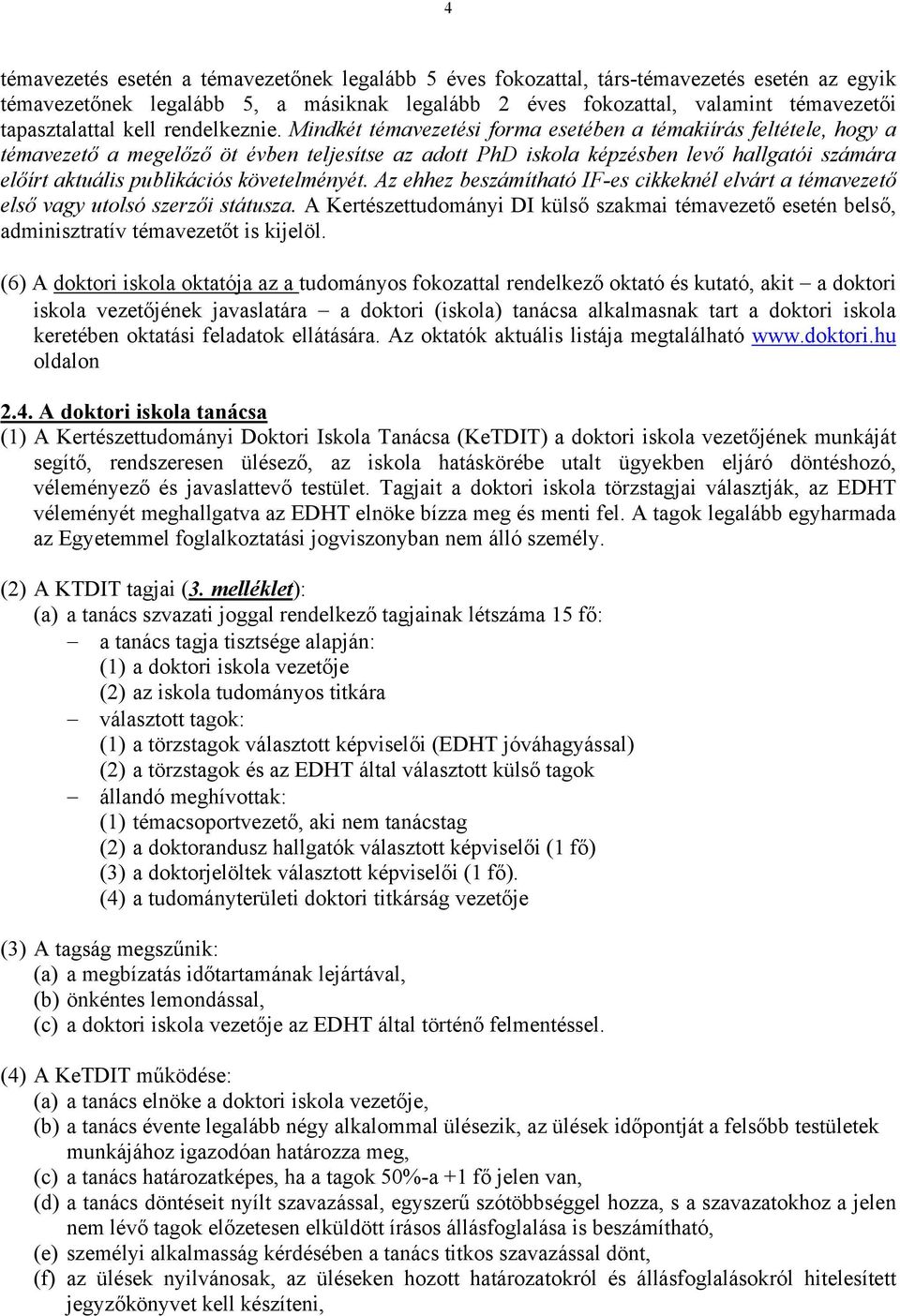 Mindkét témavezetési forma esetében a témakiírás feltétele, hogy a témavezető a megelőző öt évben teljesítse az adott PhD iskola képzésben levő hallgatói számára előírt aktuális publikációs