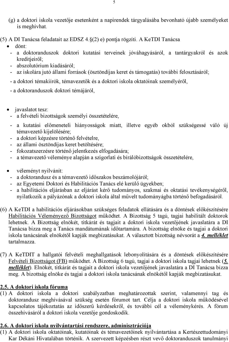 keret és támogatás) további felosztásáról; - a doktori témakiírók, témavezetők és a doktori iskola oktatóinak személyéről, - a doktoranduszok doktori témájáról, javaslatot tesz: - a felvételi