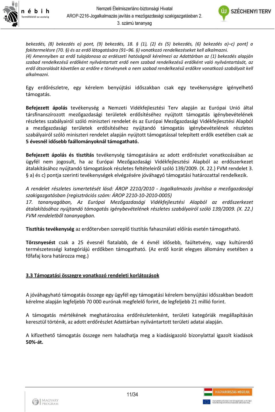 (4) Amennyiben az erdő tulajdonosa az erdészeti hatóságnál kérelmezi az Adattárban az (1) bekezdés alapján szabad rendelkezésű erdőként nyilvántartott erdő nem szabad rendelkezésű erdőként való