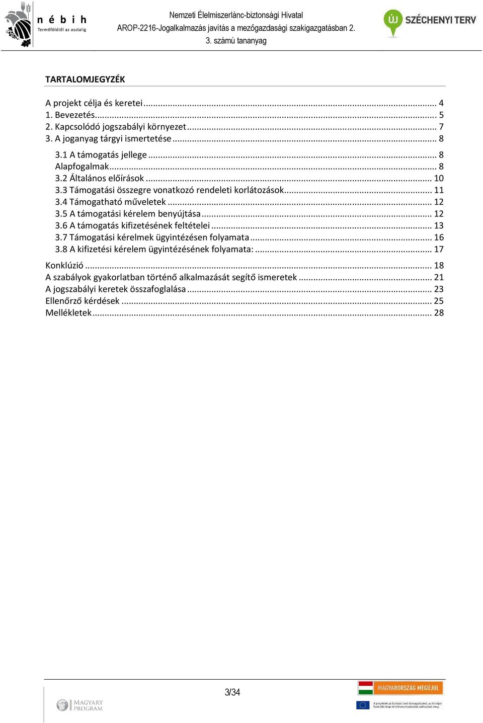 5 A támogatási kérelem benyújtása... 12 3.6 A támogatás kifizetésének feltételei... 13 3.7 Támogatási kérelmek ügyintézésen folyamata... 16 3.