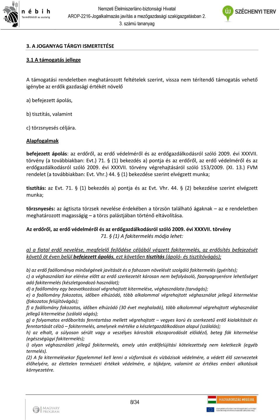 valamint c) törzsnyesés céljára. Alapfogalmak befejezett ápolás: az erdőről, az erdő védelméről és az erdőgazdálkodásról szóló 2009. évi XXXVII. törvény (a továbbiakban: Evt.) 71.