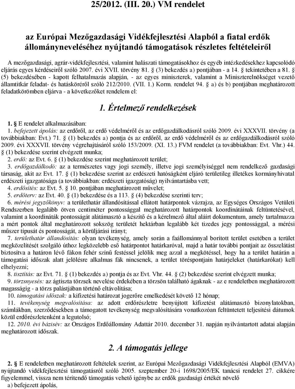 halászati támogatásokhoz és egyéb intézkedésekhez kapcsolódó eljárás egyes kérdéseiről szóló 2007. évi XVII. törvény 81. (3) bekezdés a) pontjában - a 14. tekintetében a 81.